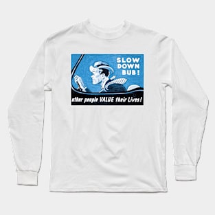 Slow Down Bub! Other People Value Their Lives Long Sleeve T-Shirt